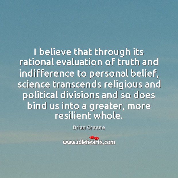 I believe that through its rational evaluation of truth and indifference to Brian Greene Picture Quote
