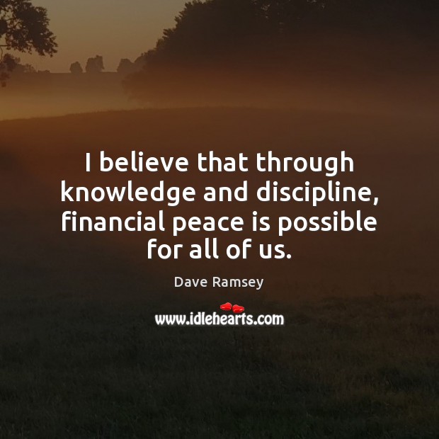 I believe that through knowledge and discipline, financial peace is possible for Dave Ramsey Picture Quote