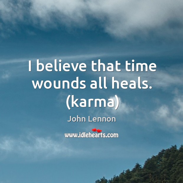 I believe that time wounds all heals. (karma) John Lennon Picture Quote