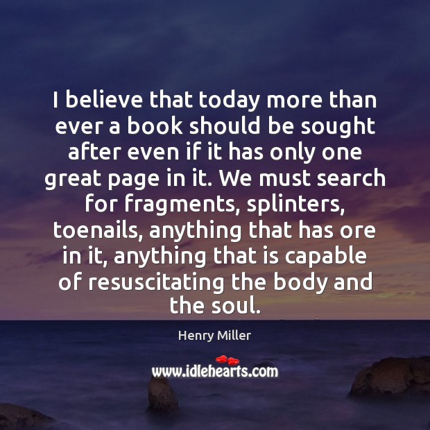 I believe that today more than ever a book should be sought Henry Miller Picture Quote
