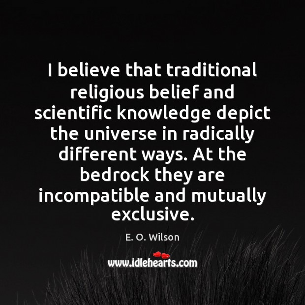 I believe that traditional religious belief and scientific knowledge depict the universe 