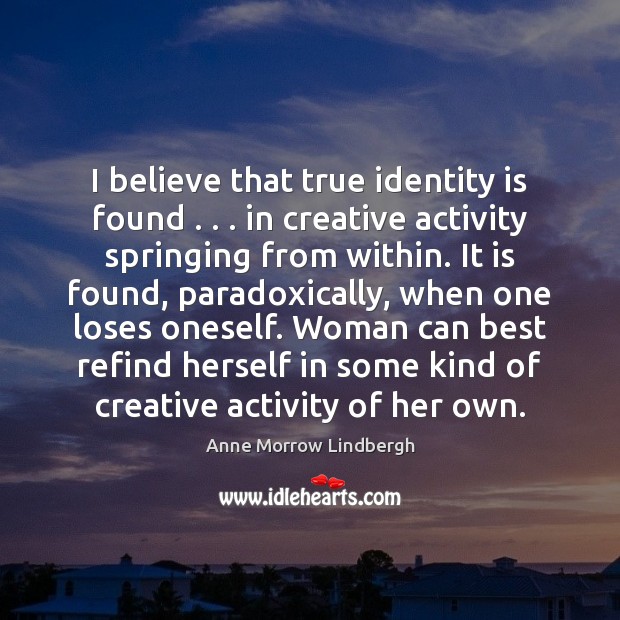 I believe that true identity is found . . . in creative activity springing from Image
