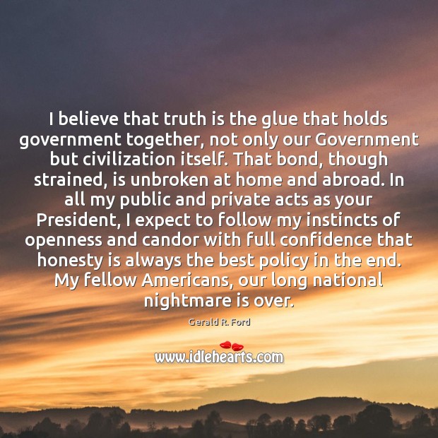 I believe that truth is the glue that holds government together, not Image