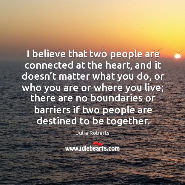 I believe that two people are connected at the heart Julia Roberts Picture Quote