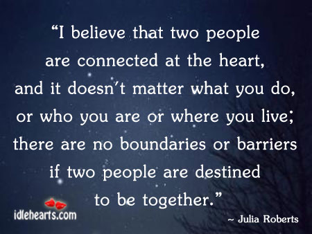 I believe that two people are connected at the heart. Julia Roberts Picture Quote