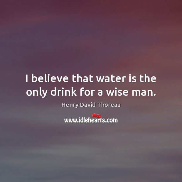 I believe that water is the only drink for a wise man. Image