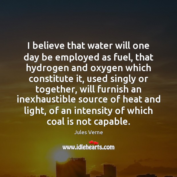 I believe that water will one day be employed as fuel, that Jules Verne Picture Quote