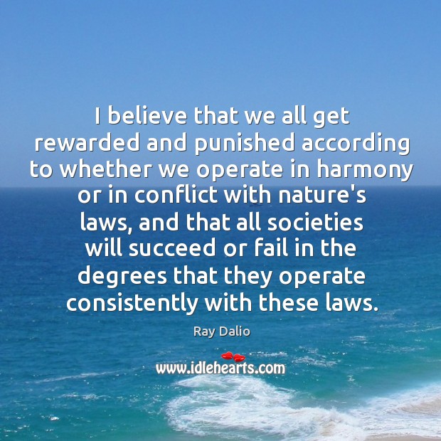 I believe that we all get rewarded and punished according to whether Image