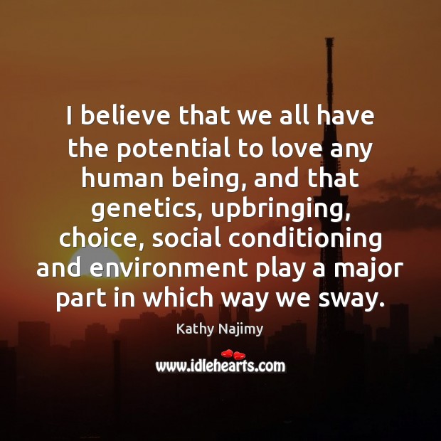 I believe that we all have the potential to love any human 