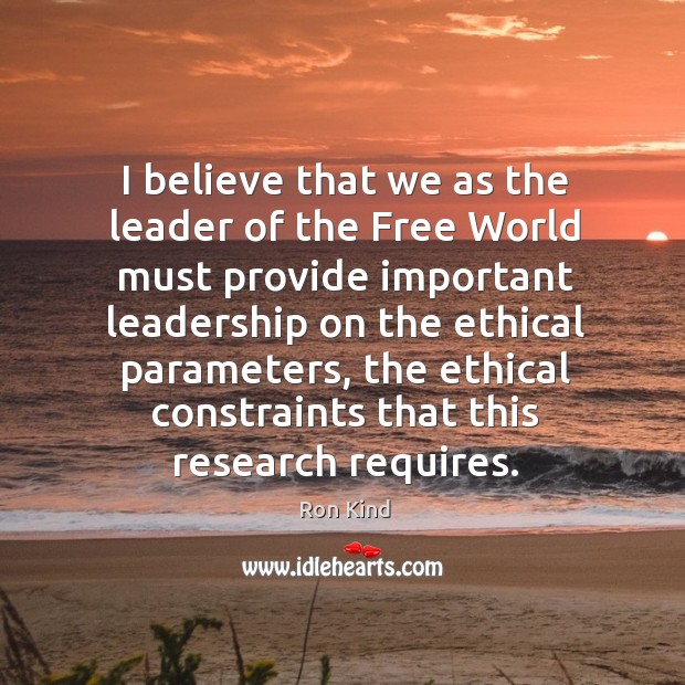 I believe that we as the leader of the free world must provide important leadership on the Ron Kind Picture Quote
