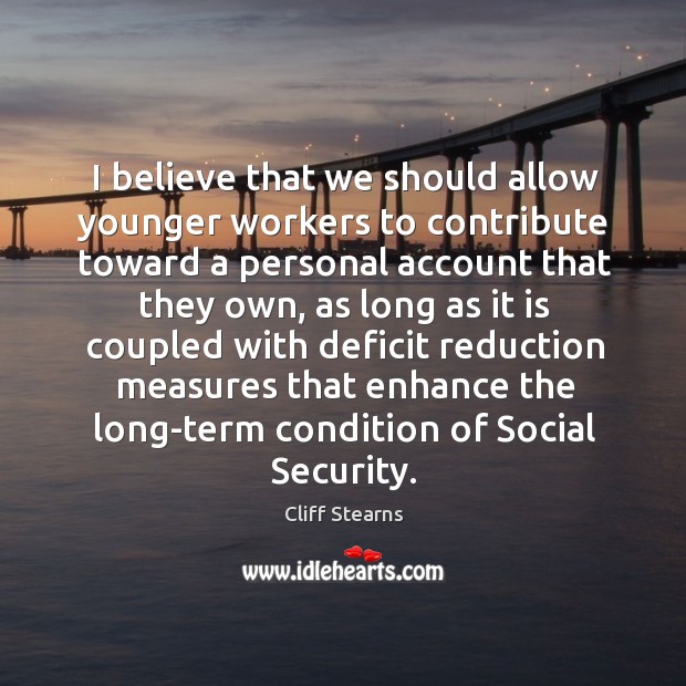 I believe that we should allow younger workers to contribute toward a personal account that they own Image