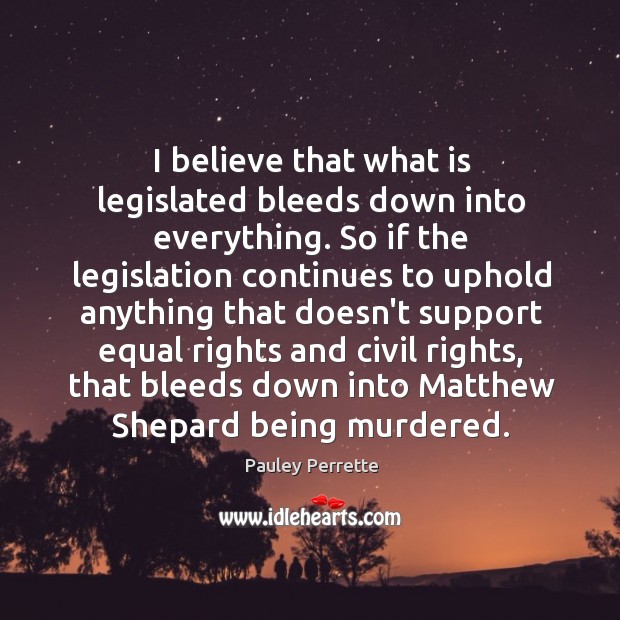 I believe that what is legislated bleeds down into everything. So if Image
