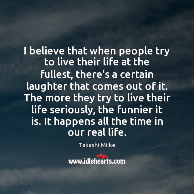 I believe that when people try to live their life at the Real Life Quotes Image