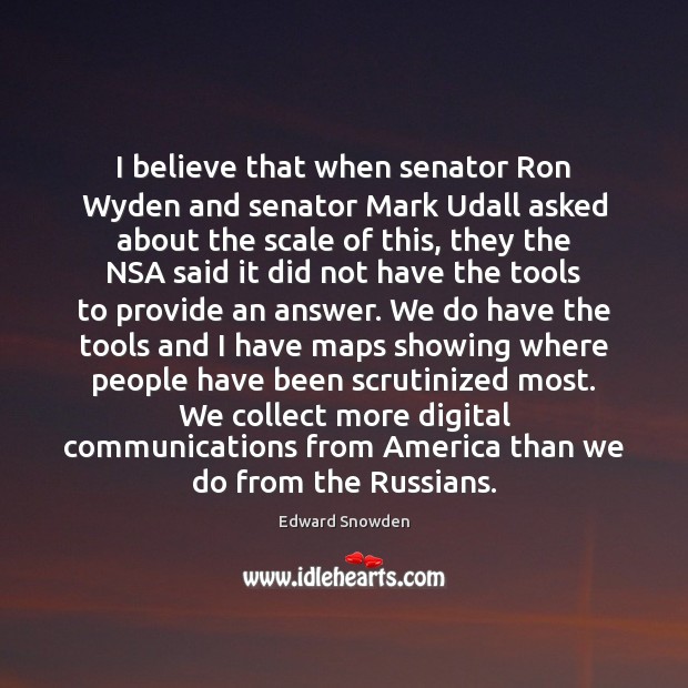 I believe that when senator Ron Wyden and senator Mark Udall asked Edward Snowden Picture Quote