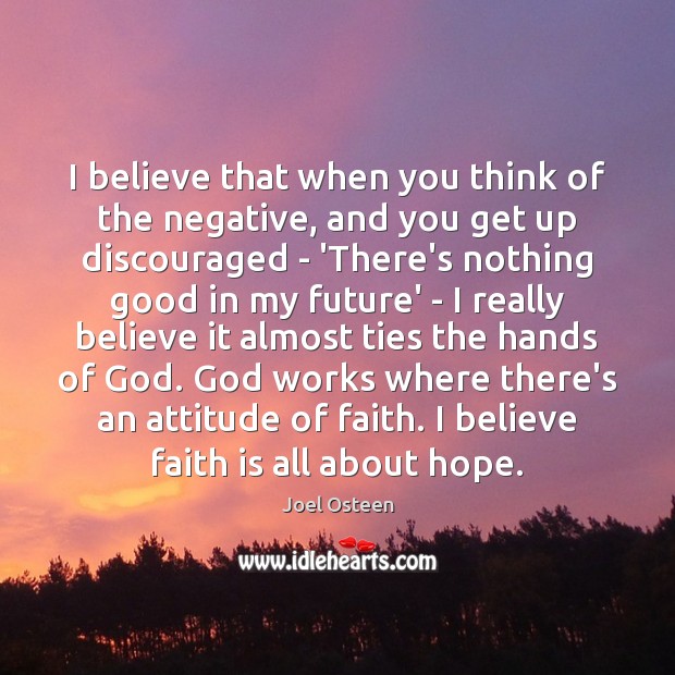 I believe that when you think of the negative, and you get Joel Osteen Picture Quote