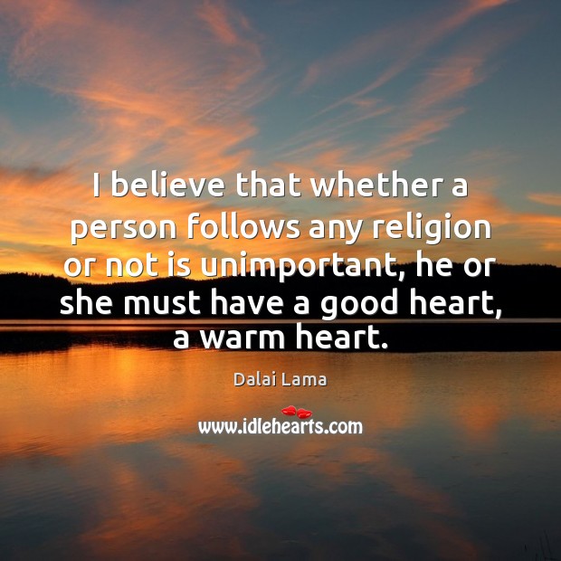 I believe that whether a person follows any religion or not is Dalai Lama Picture Quote