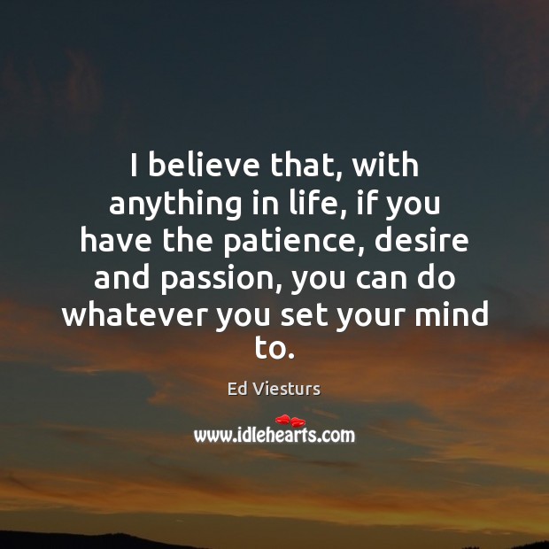 I believe that, with anything in life, if you have the patience, Passion Quotes Image