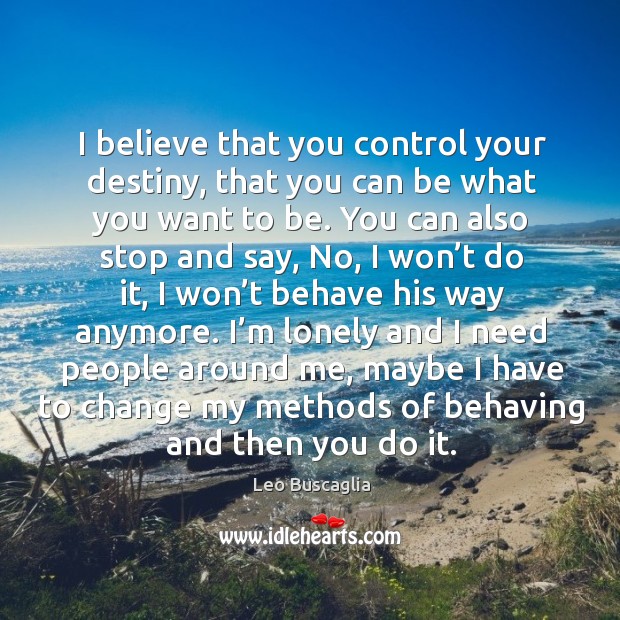 I believe that you control your destiny, that you can be what you want to be. Image