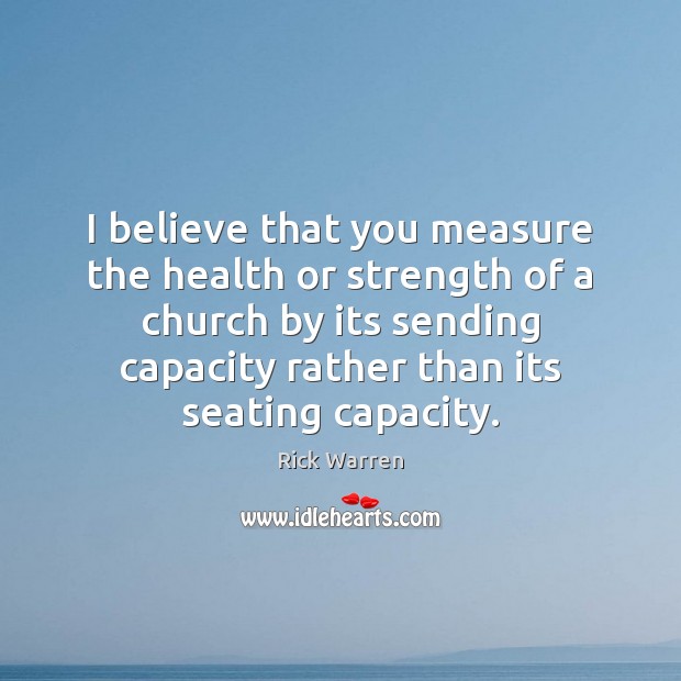 I believe that you measure the health or strength of a church Rick Warren Picture Quote