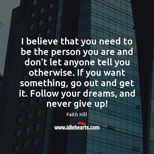 I believe that you need to be the person you are and Faith Hill Picture Quote