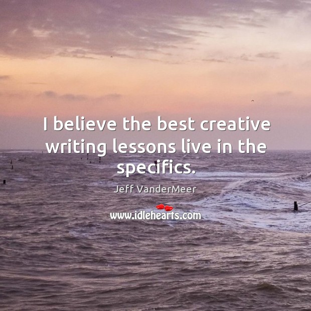 I believe the best creative writing lessons live in the specifics. Image