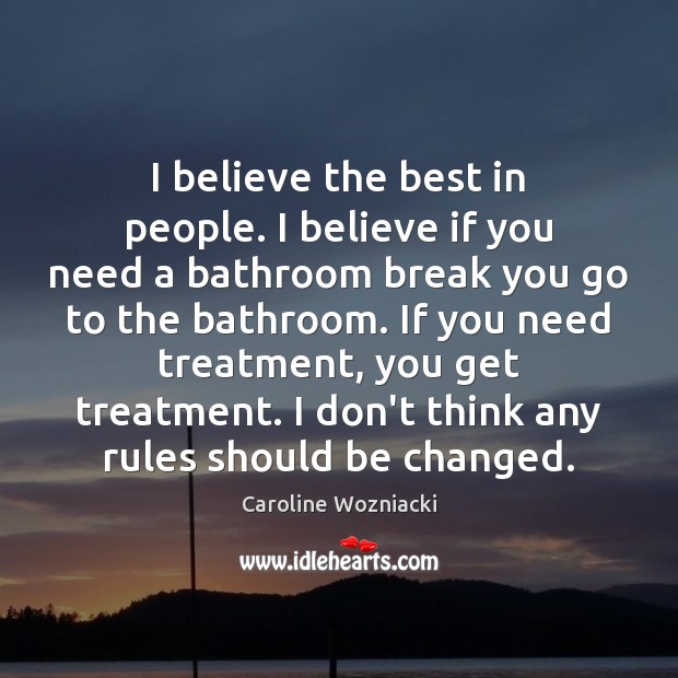 I believe the best in people. I believe if you need a Caroline Wozniacki Picture Quote