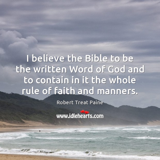 I believe the Bible to be the written Word of God and Robert Treat Paine Picture Quote