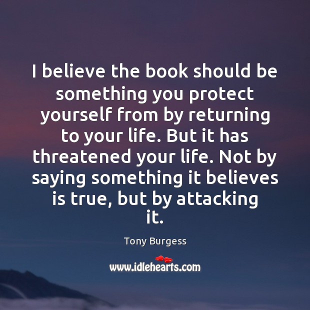 I believe the book should be something you protect yourself from by Tony Burgess Picture Quote