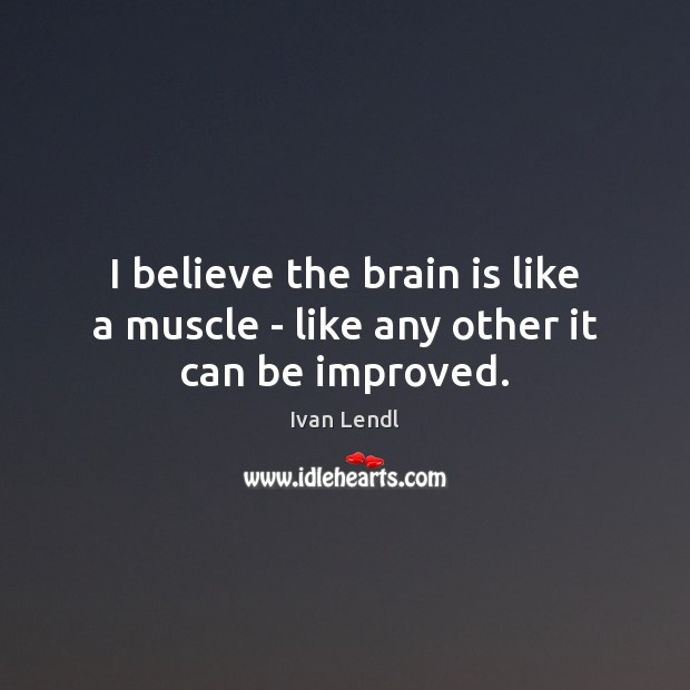 I believe the brain is like a muscle – like any other it can be improved. Image