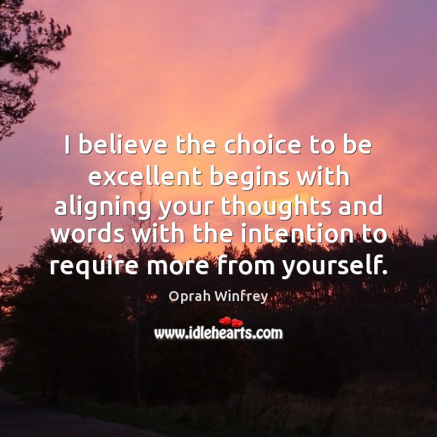 I believe the choice to be excellent begins with aligning your thoughts Oprah Winfrey Picture Quote