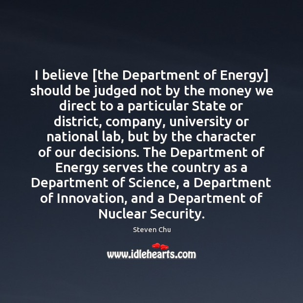I believe [the Department of Energy] should be judged not by the Steven Chu Picture Quote