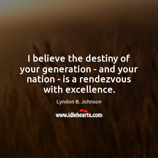 I believe the destiny of your generation – and your nation – Lyndon B. Johnson Picture Quote