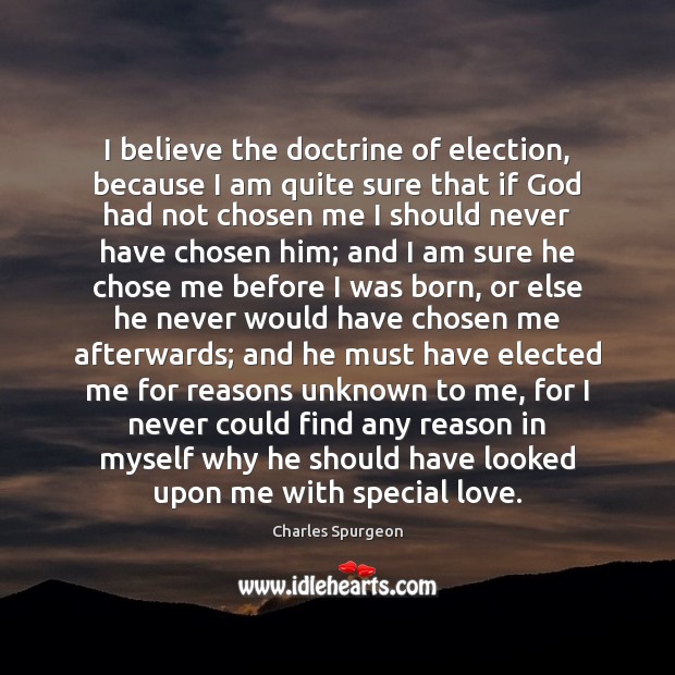 I believe the doctrine of election, because I am quite sure that Charles Spurgeon Picture Quote