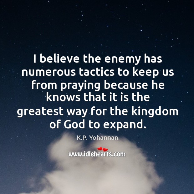 I believe the enemy has numerous tactics to keep us from praying K.P. Yohannan Picture Quote