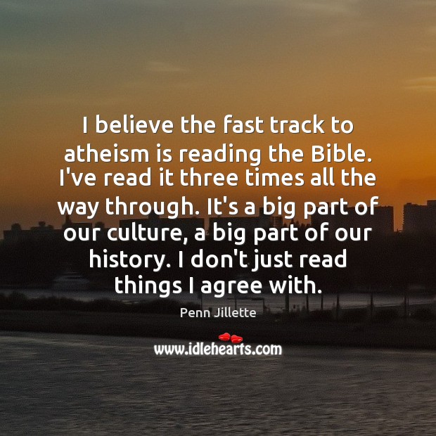I believe the fast track to atheism is reading the Bible. I’ve Agree Quotes Image