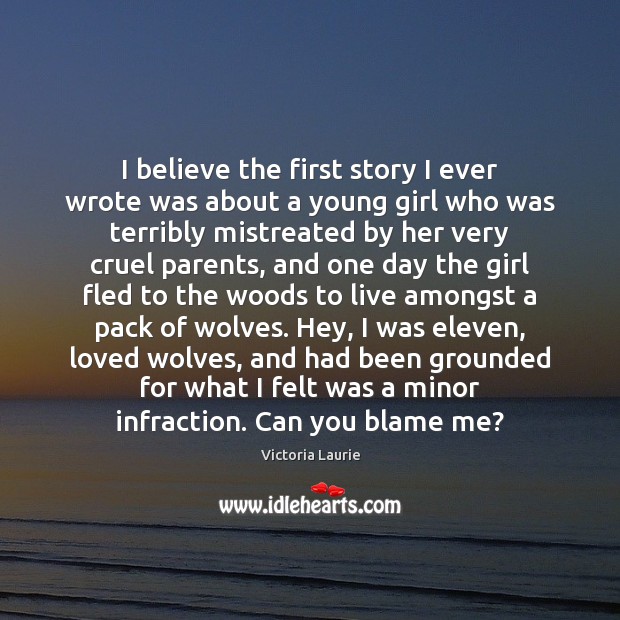I believe the first story I ever wrote was about a young Victoria Laurie Picture Quote