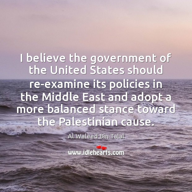 I believe the government of the United States should re-examine its policies Al Waleed Bin Talal Picture Quote