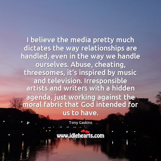 I believe the media pretty much dictates the way relationships are handled, Tony Gaskins Picture Quote