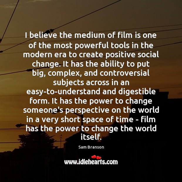 I believe the medium of film is one of the most powerful Sam Branson Picture Quote