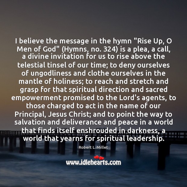 I believe the message in the hymn “Rise Up, O Men of Image