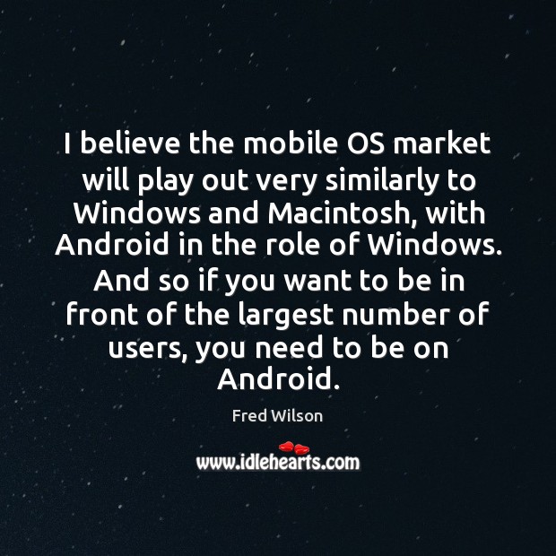 I believe the mobile OS market will play out very similarly to Fred Wilson Picture Quote