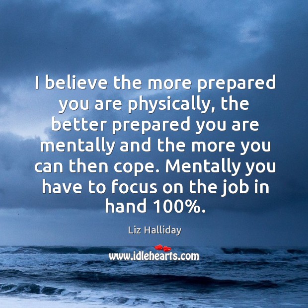 I believe the more prepared you are physically, the better prepared you Liz Halliday Picture Quote