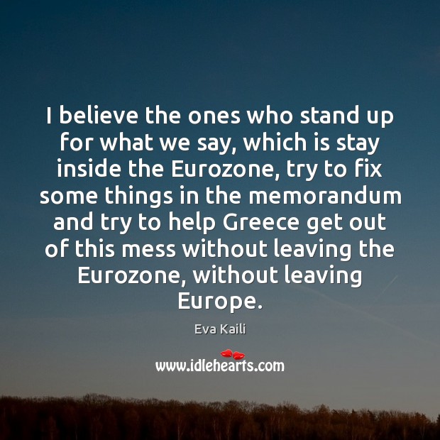 I believe the ones who stand up for what we say, which Eva Kaili Picture Quote