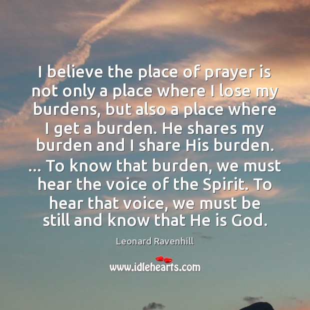 I believe the place of prayer is not only a place where Leonard Ravenhill Picture Quote