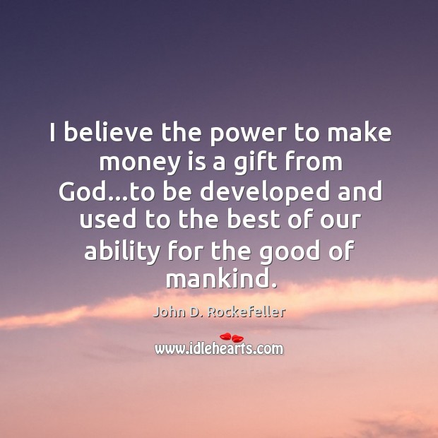 I believe the power to make money is a gift from God… John D. Rockefeller Picture Quote