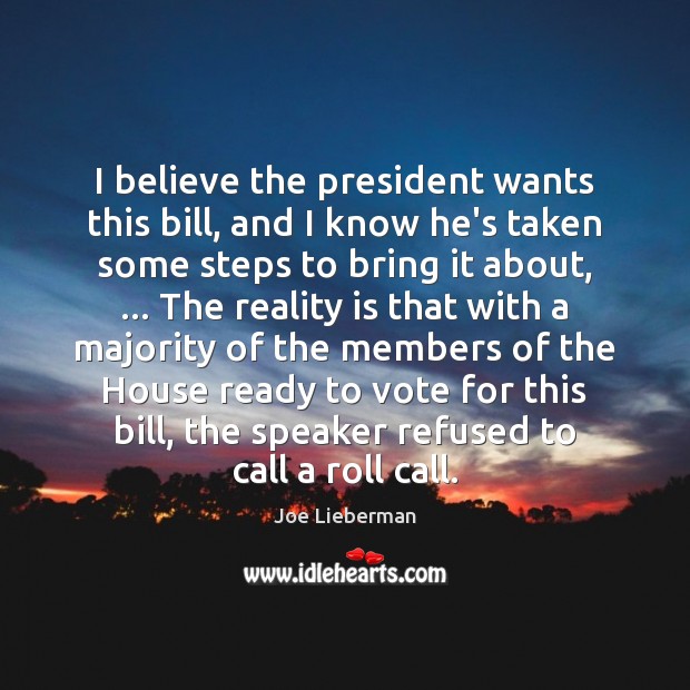 I believe the president wants this bill, and I know he’s taken Joe Lieberman Picture Quote