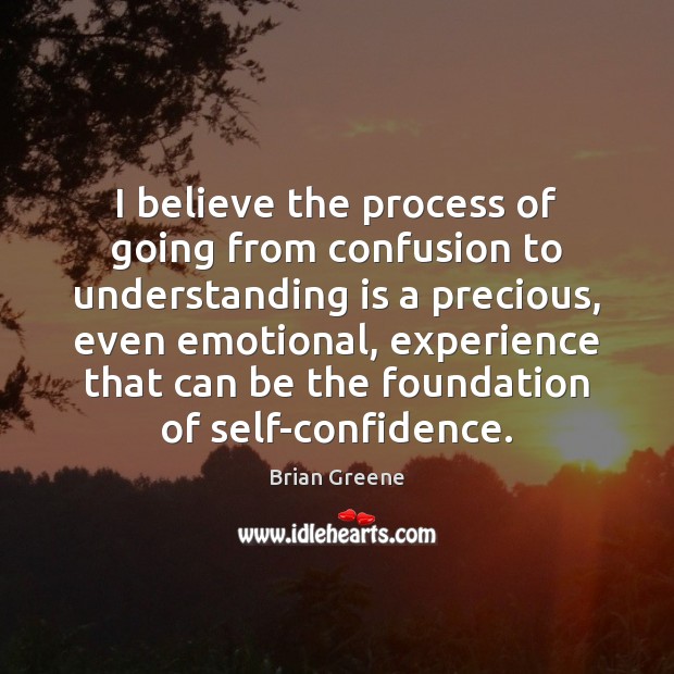 I believe the process of going from confusion to understanding is a Understanding Quotes Image
