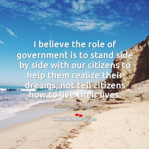 I believe the role of government is to stand side by side Image