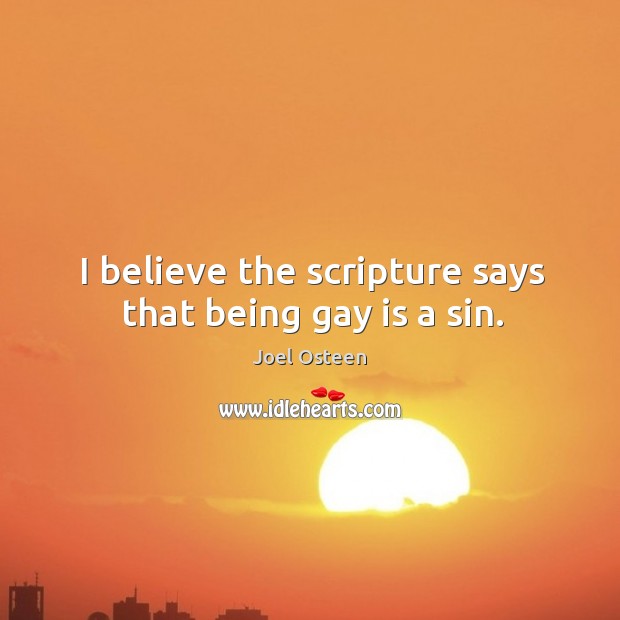 I believe the scripture says that being gay is a sin. Joel Osteen Picture Quote