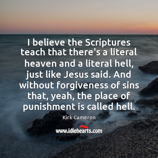 I believe the Scriptures teach that there’s a literal heaven and a Punishment Quotes Image